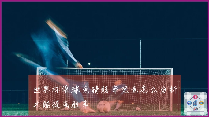 世界杯滚球竞猜赔率究竟怎么分析才能提高胜率